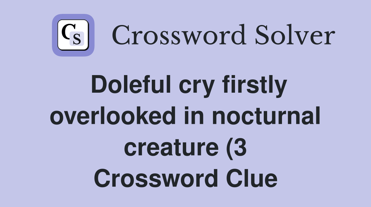 Doleful cry firstly overlooked in nocturnal creature (3) Crossword Doleful cry firstly overlooked in nocturnal creature (3) Crossword