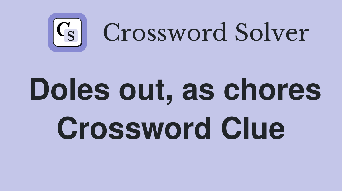 Doles out, as chores Crossword Clue