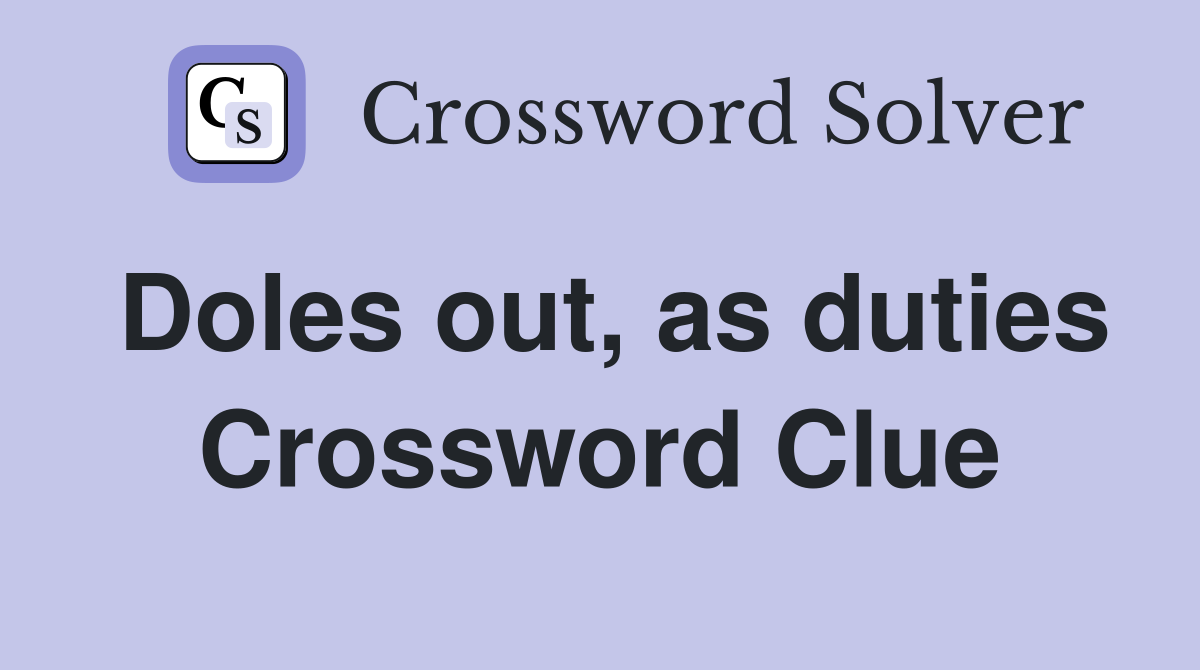 Doles out, as duties Crossword Clue