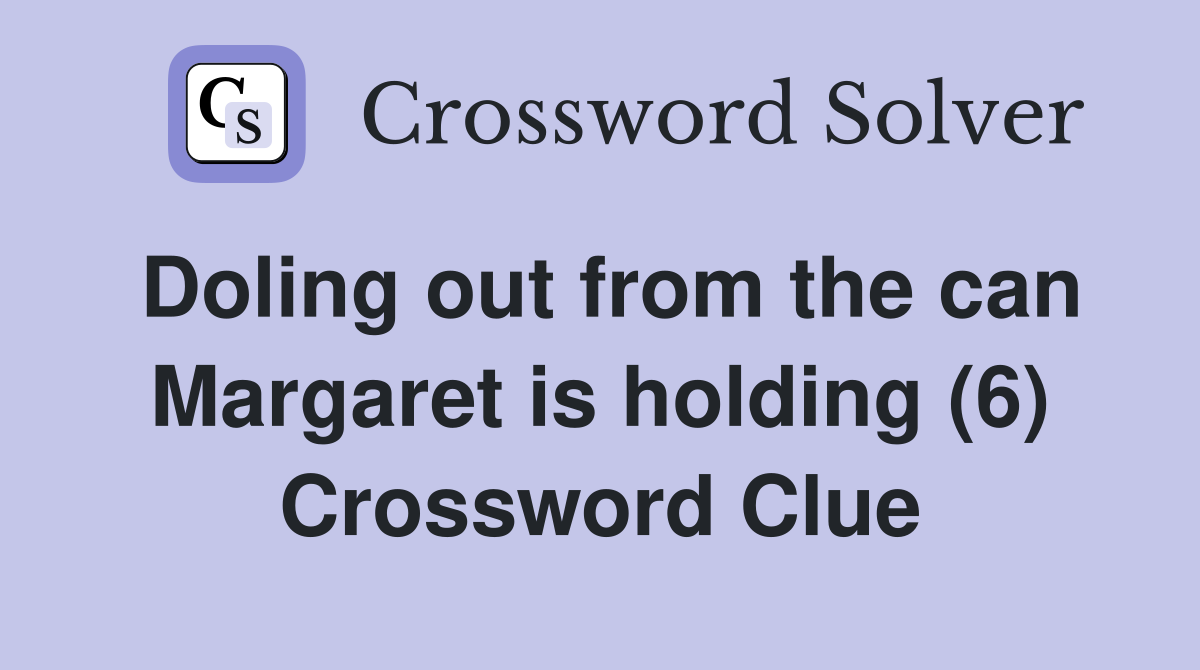 Doling out from the can Margaret is holding (6) Crossword Clue
