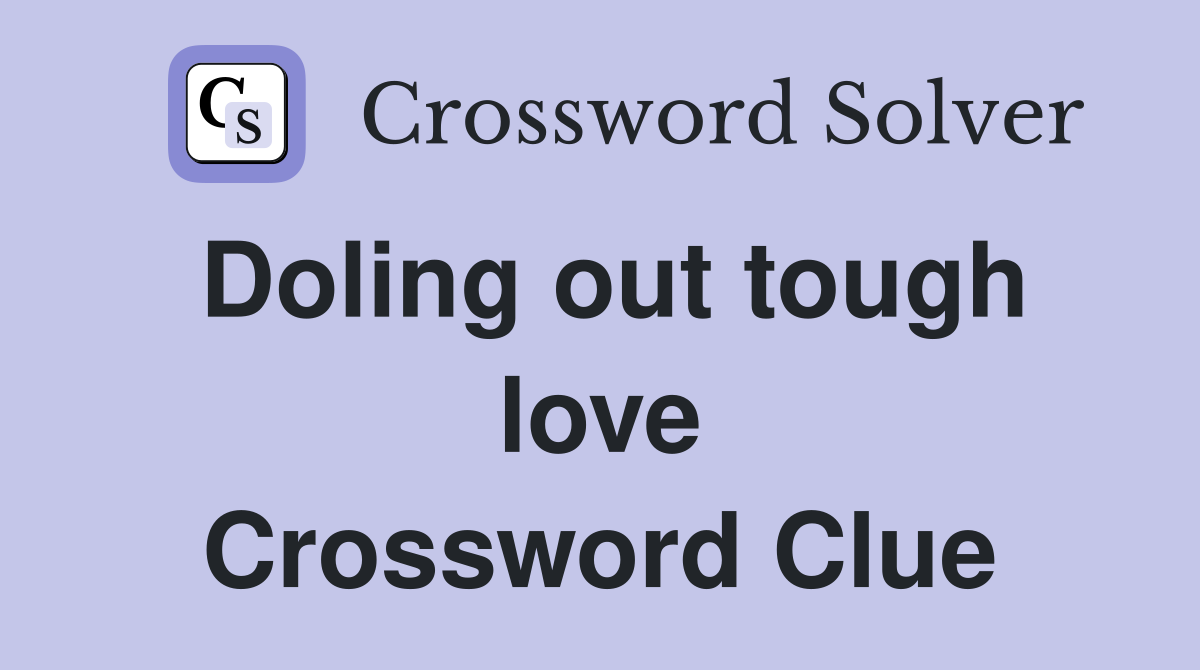 Doling out tough love Crossword Clue
