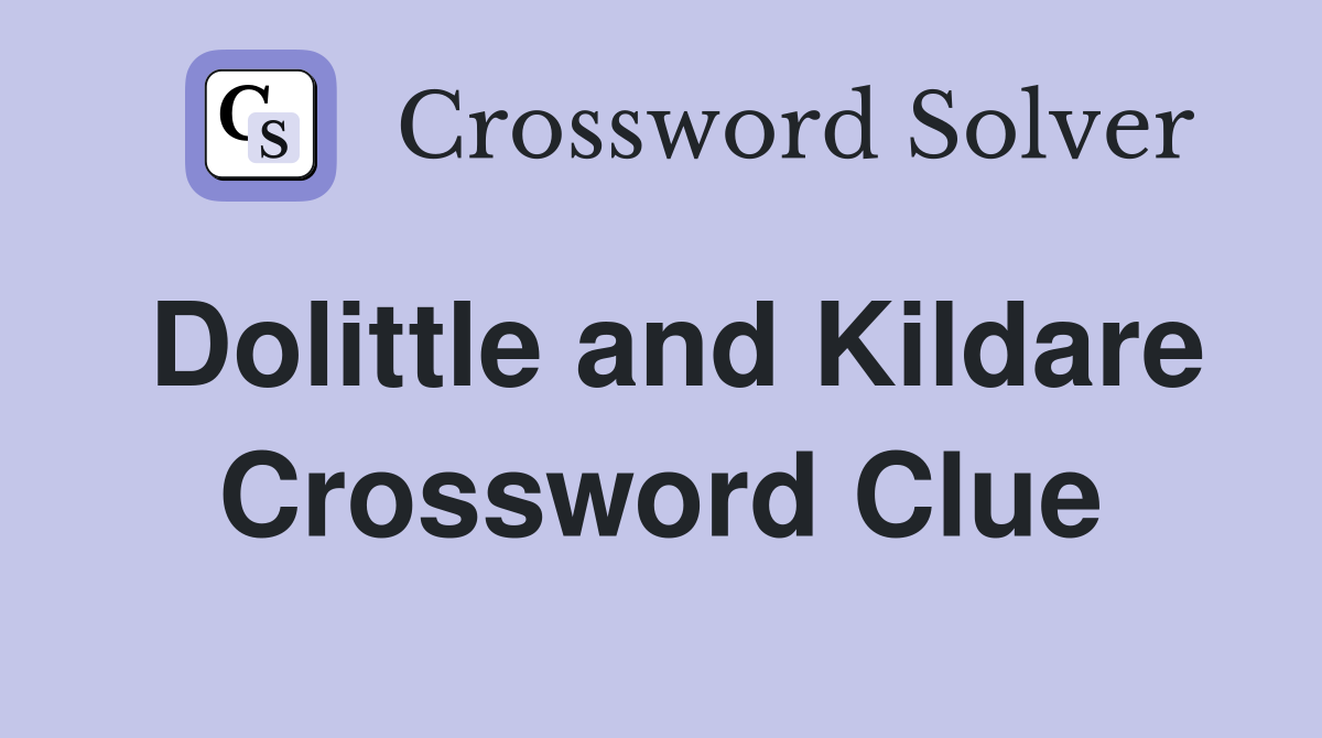 Dolittle and Kildare Crossword Clue