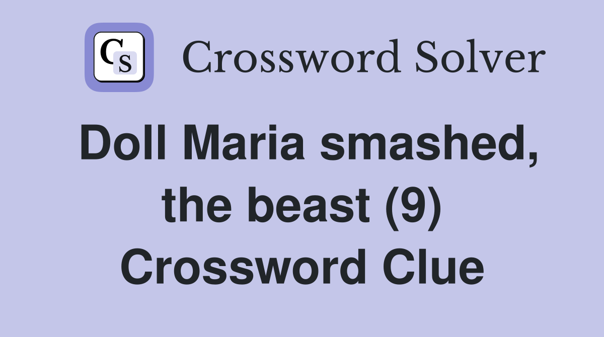Doll Maria smashed, the beast (9) Crossword Clue