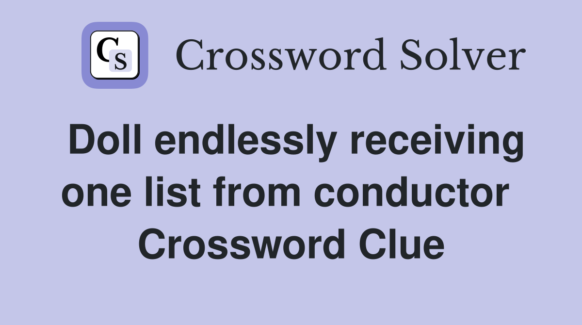 Doll endlessly receiving one list from conductor  Crossword Clue