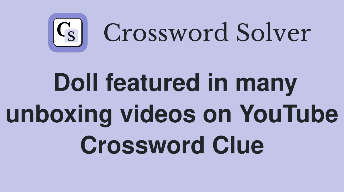 Doll featured in many unboxing videos on YouTube Crossword Clue