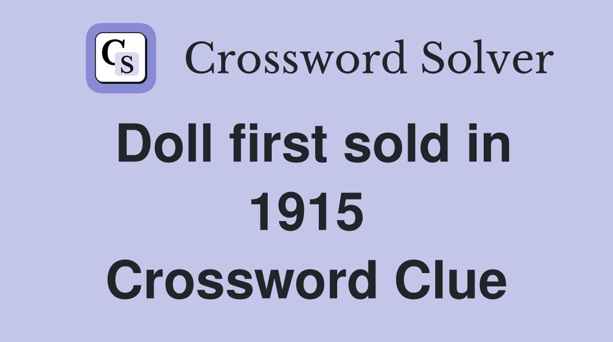 Doll first sold in 1915 Crossword Clue