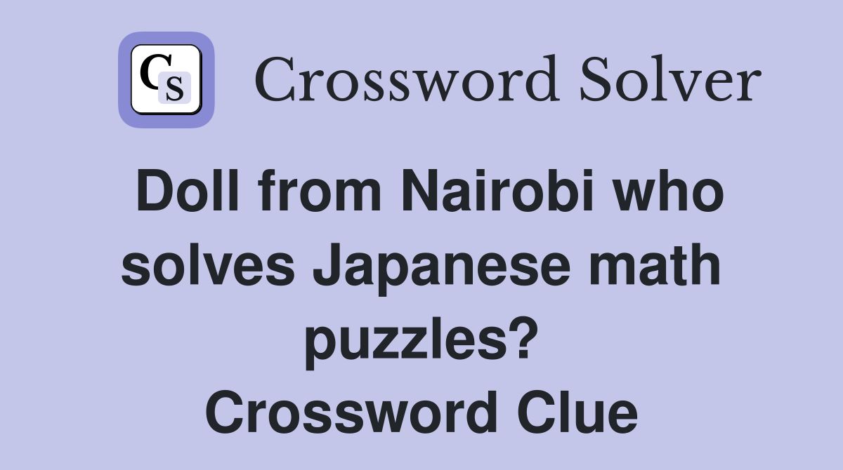 Doll from Nairobi who solves Japanese math puzzles? Crossword Clue