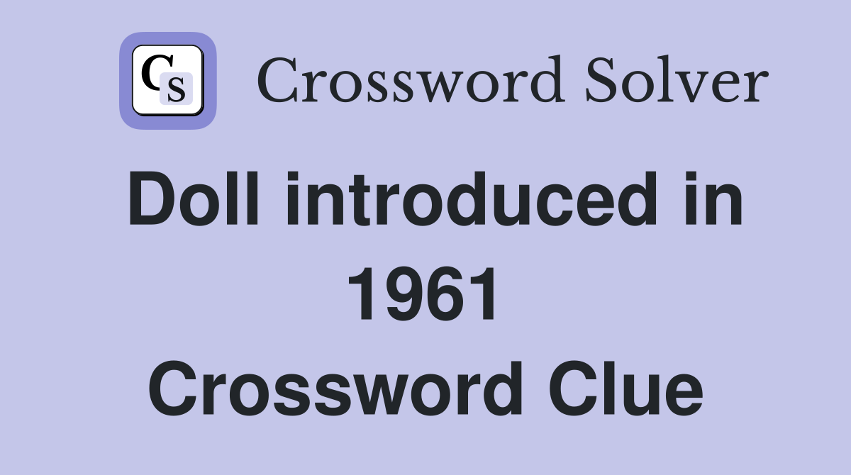 Doll introduced in 1961 Crossword Clue