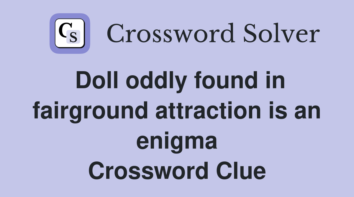 Doll oddly found in fairground attraction is an enigma Crossword Clue