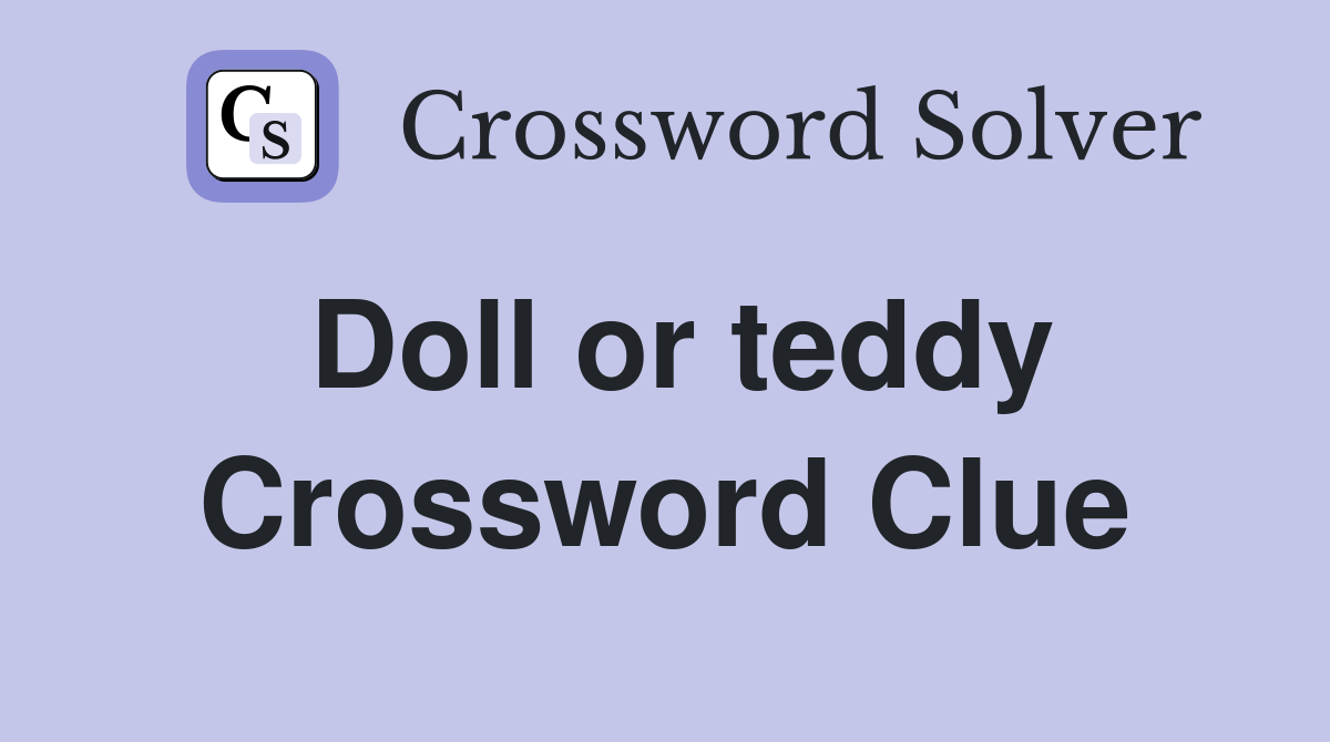 Doll or teddy Crossword Clue
