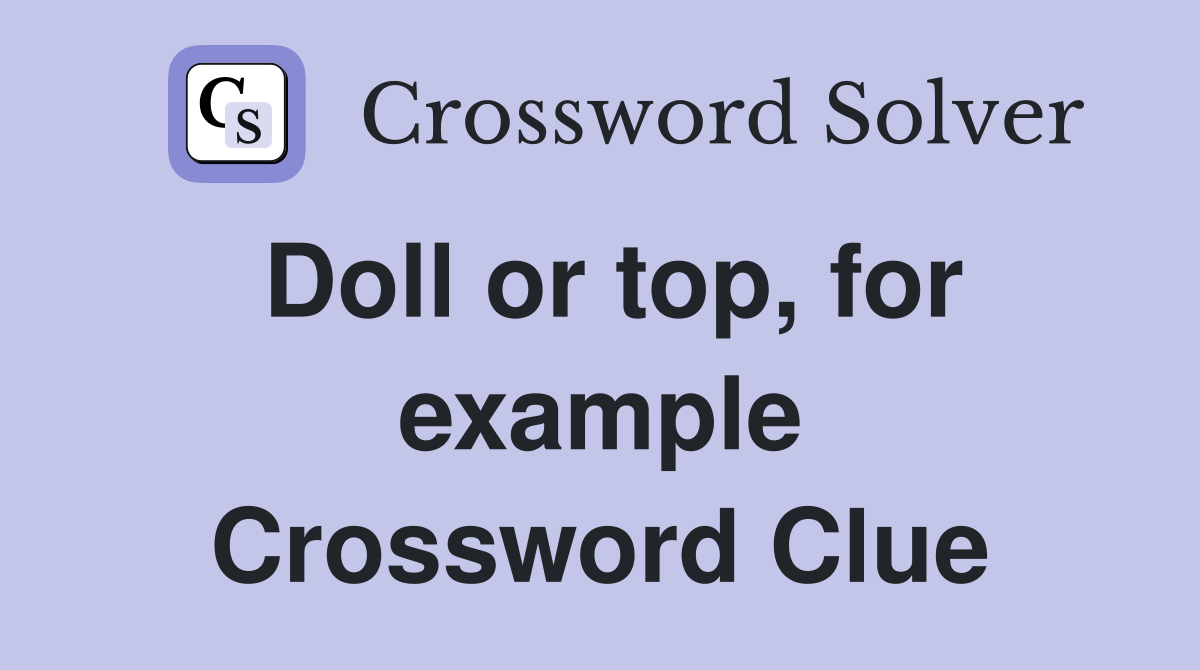 Doll or top, for example Crossword Clue