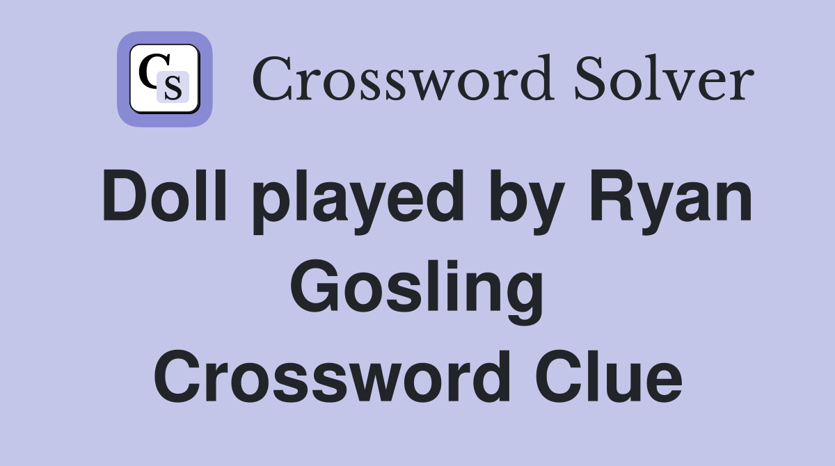 Doll played by Ryan Gosling Crossword Clue