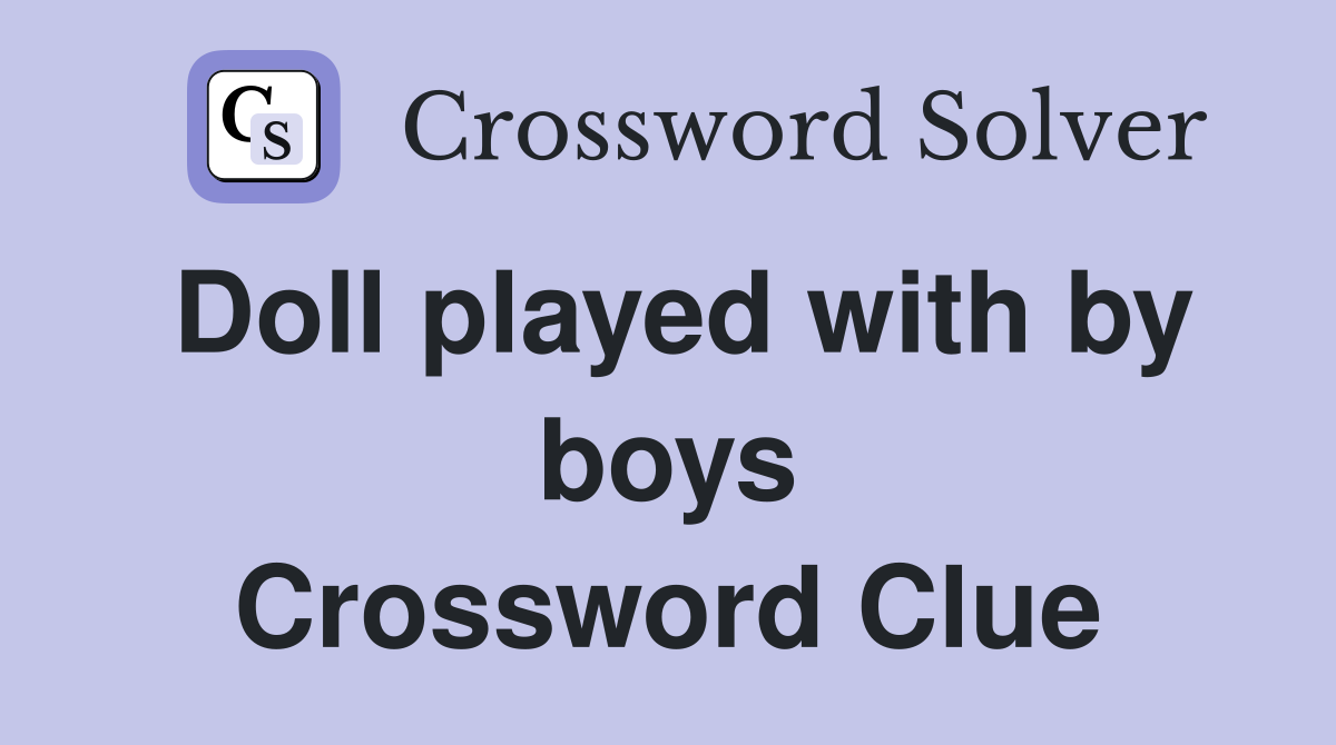Doll played with by boys Crossword Clue
