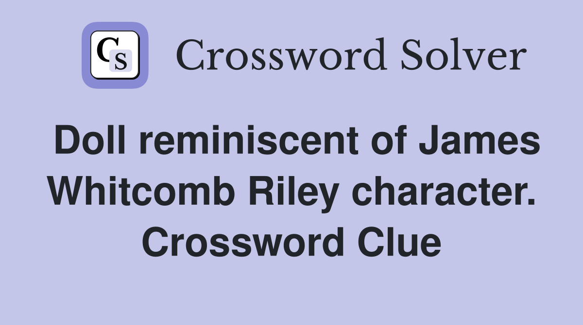 Doll reminiscent of James Whitcomb Riley character. Crossword Clue