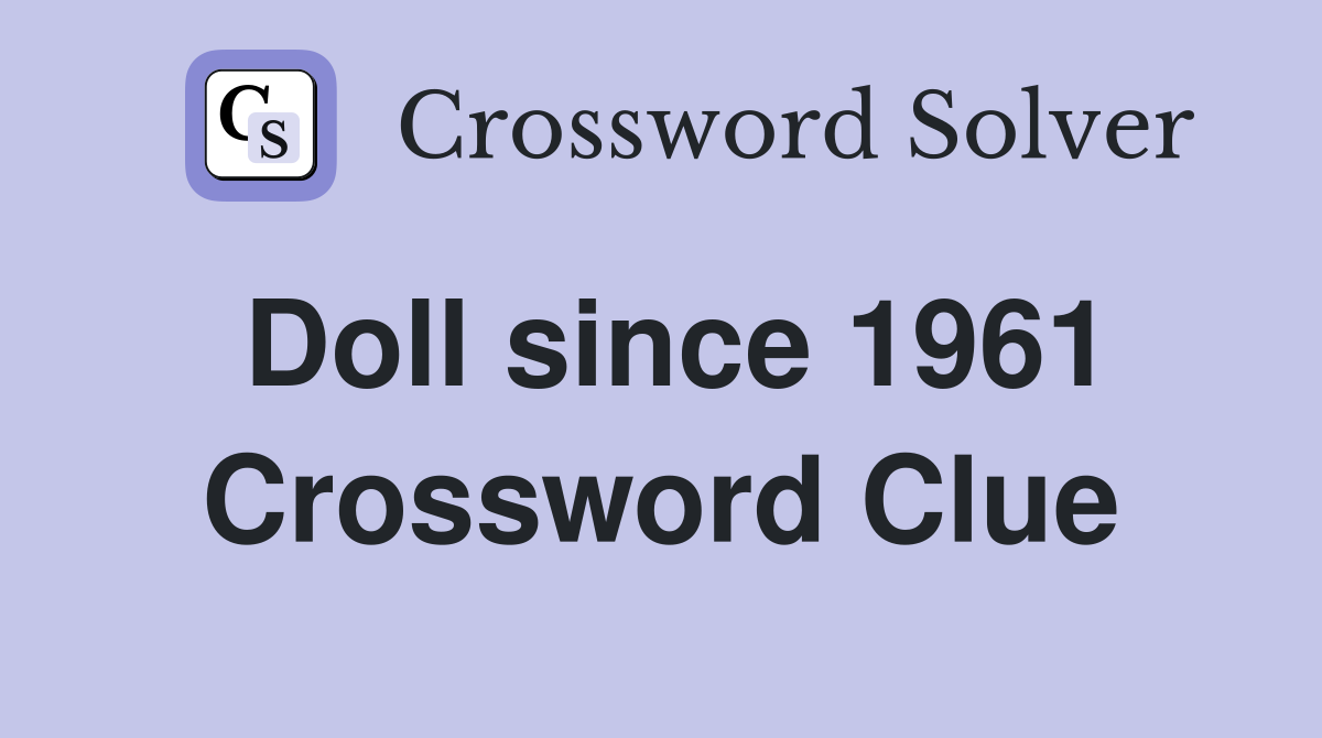 Doll since 1961 Crossword Clue