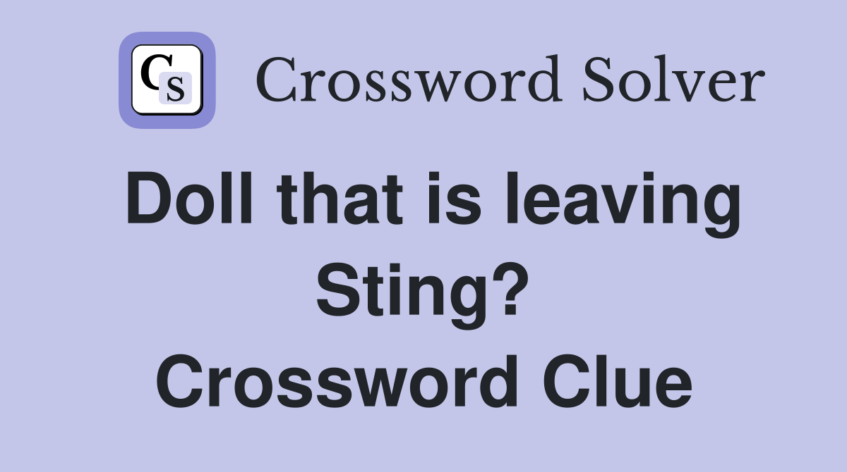 Doll that is leaving Sting? Crossword Clue