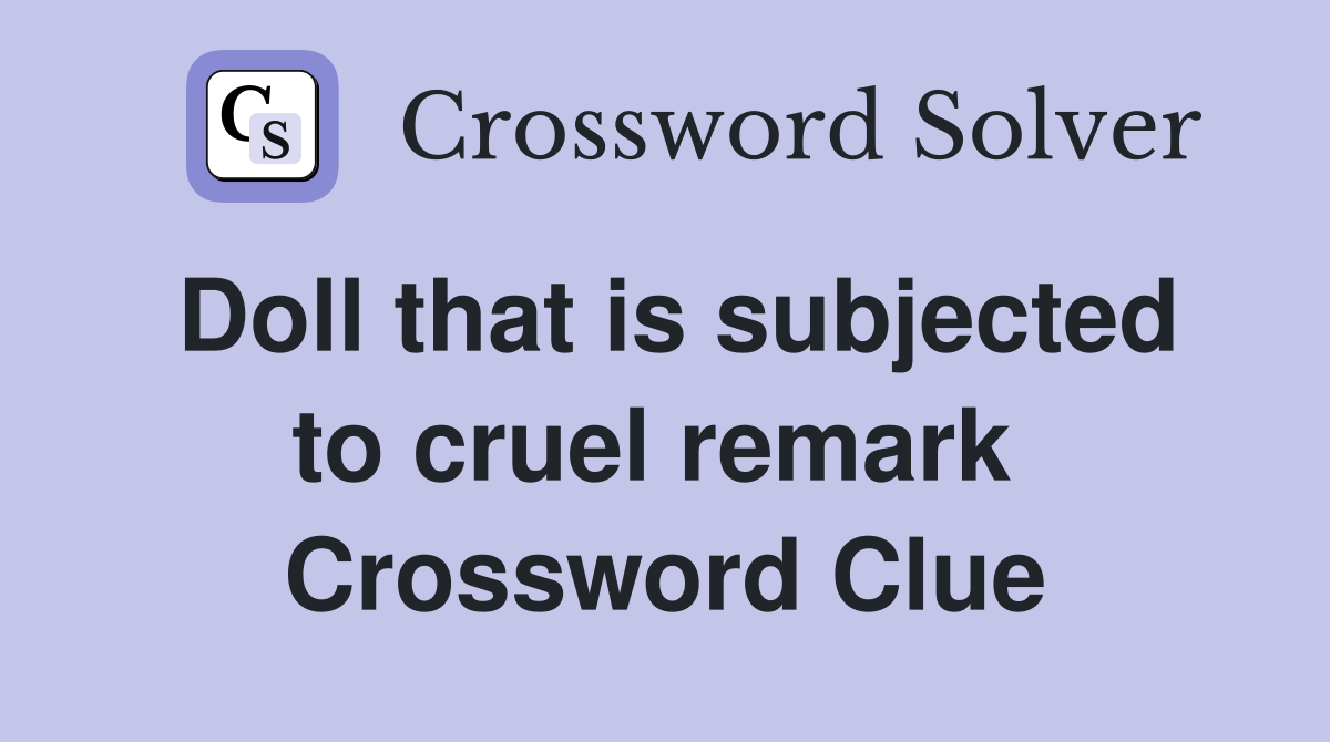 Doll that is subjected to cruel remark  Crossword Clue