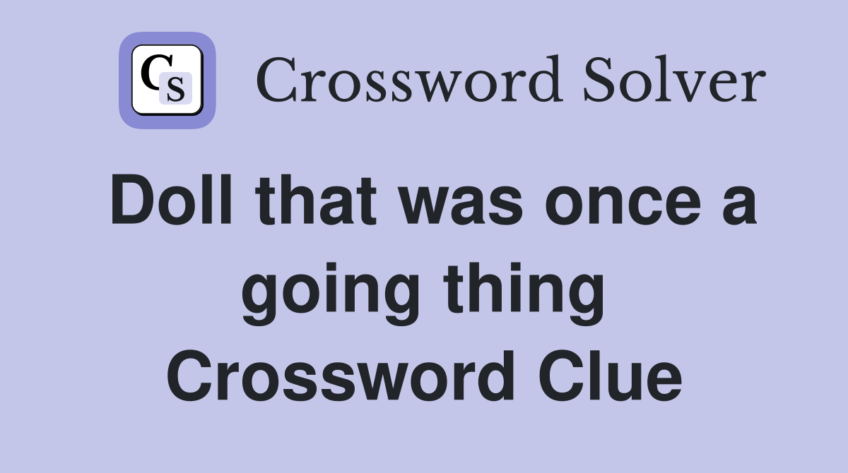 Doll that was once a going thing Crossword Clue