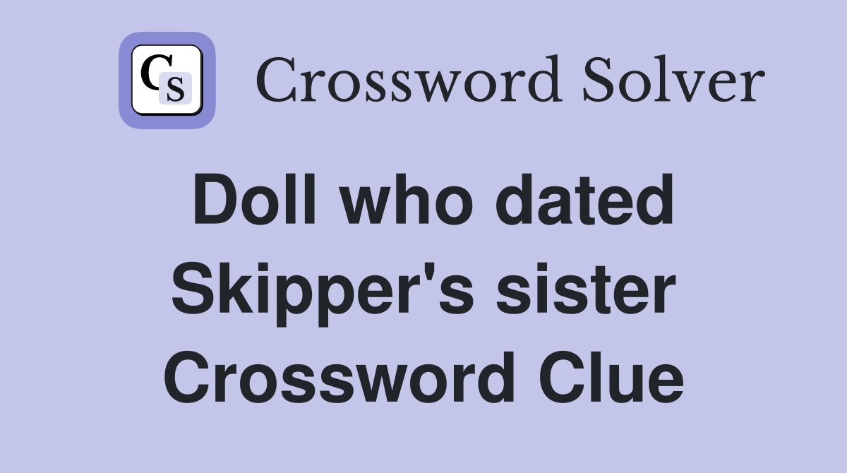 Doll who dated Skipper's sister Crossword Clue