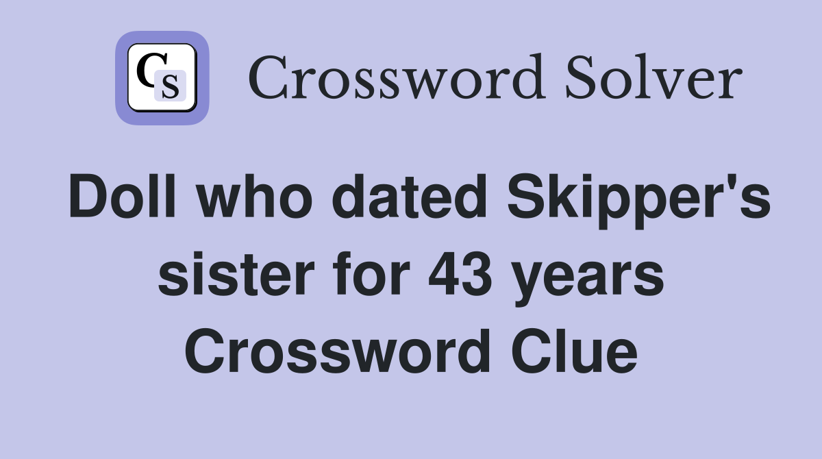 Doll who dated Skipper's sister for 43 years Crossword Clue