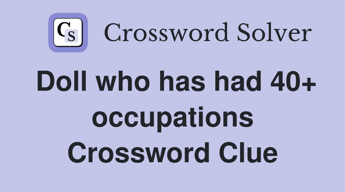 Doll who has had 40+ occupations Crossword Clue