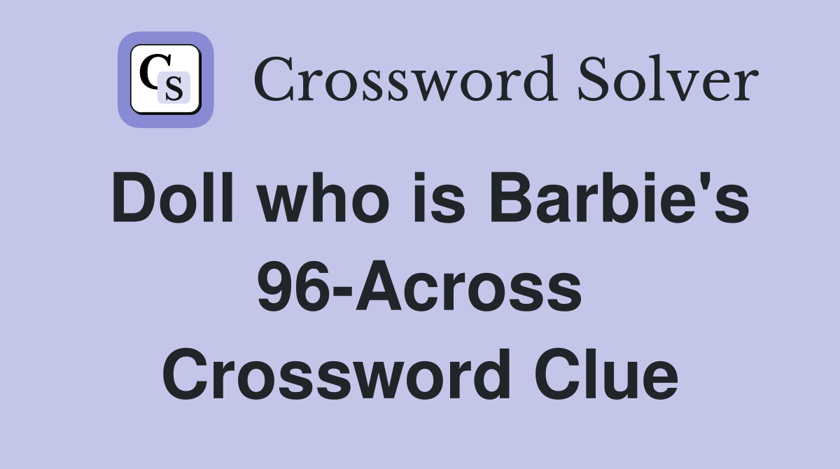 Doll who is Barbie's 96-Across Crossword Clue