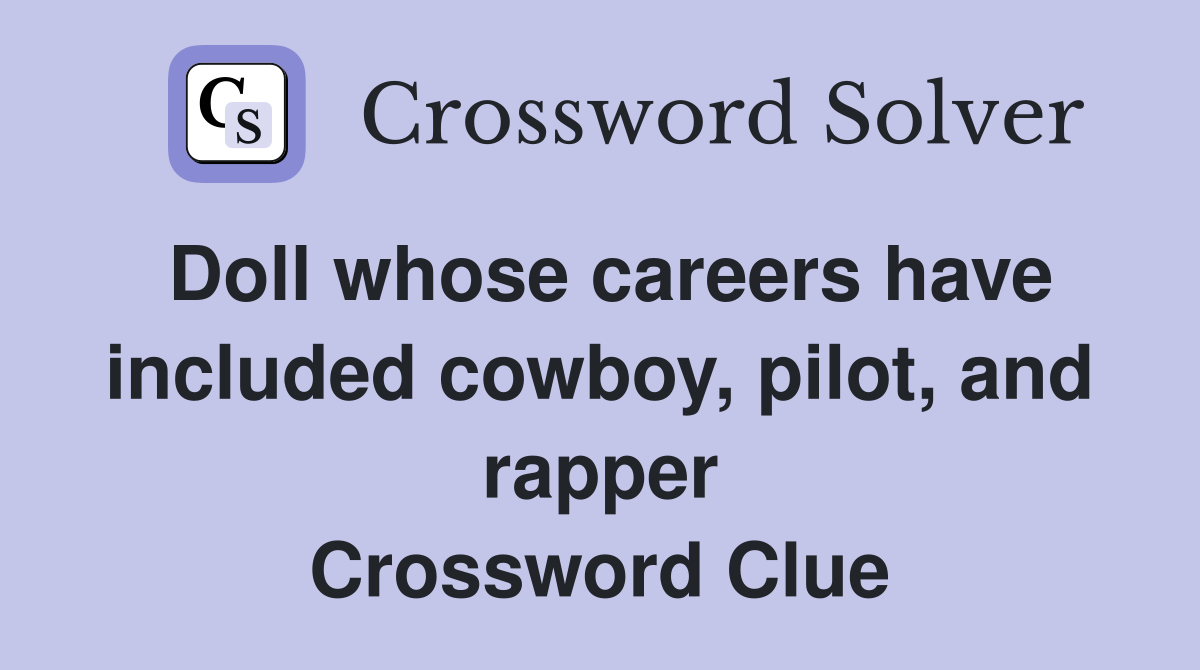 Doll whose careers have included cowboy, pilot, and rapper Crossword Clue