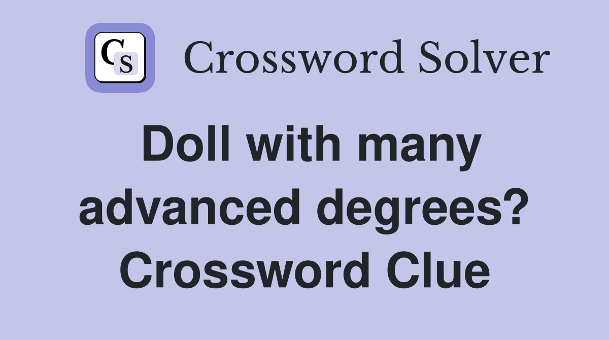Doll with many advanced degrees? Crossword Clue