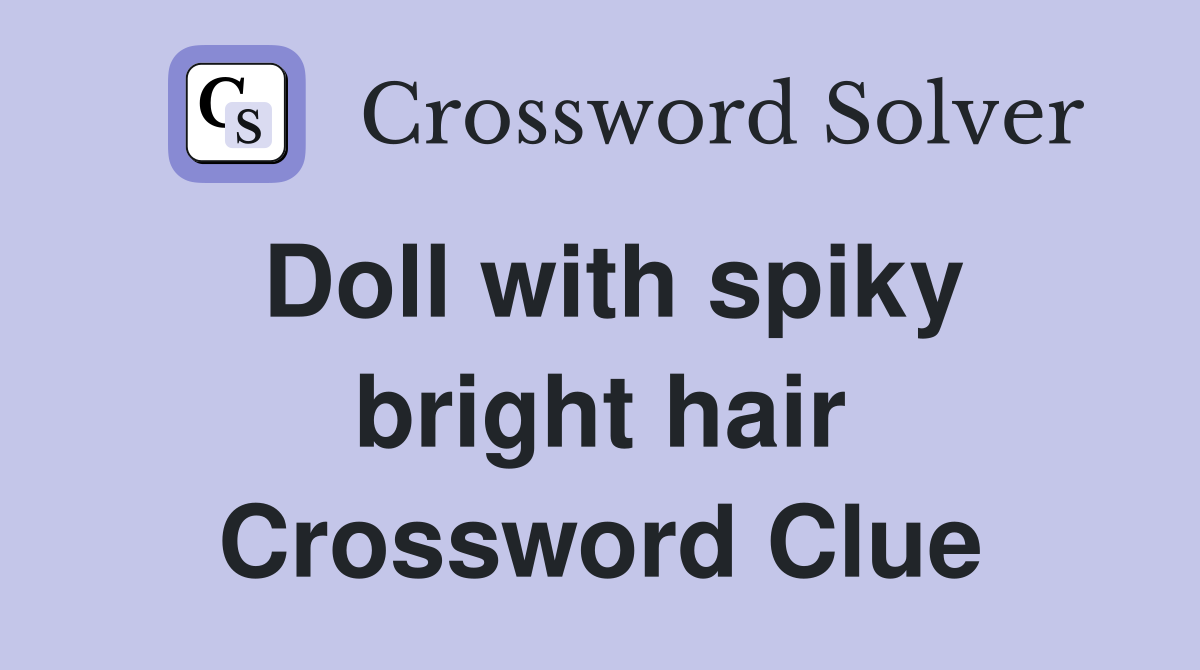 Doll with spiky bright hair Crossword Clue
