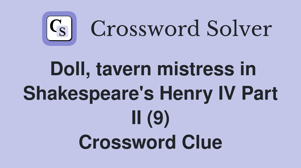 Doll, tavern mistress in Shakespeare's Henry IV Part II (9) Crossword Clue