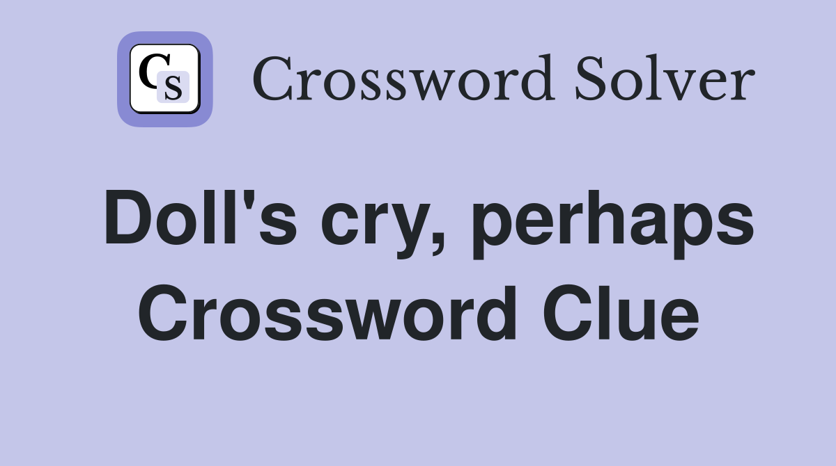 Doll's cry, perhaps Crossword Clue