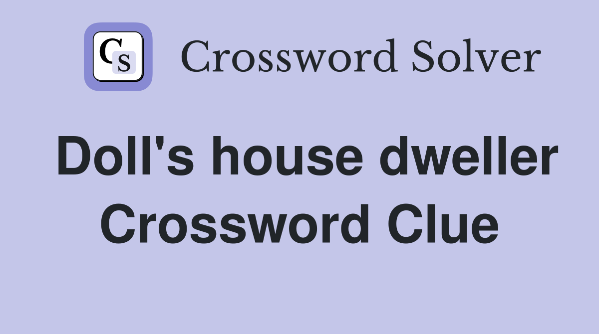 Doll's house dweller Crossword Clue