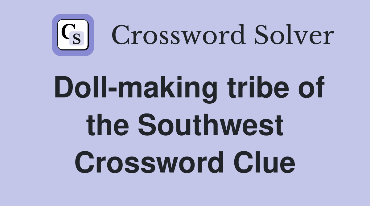 Doll-making tribe of the Southwest Crossword Clue