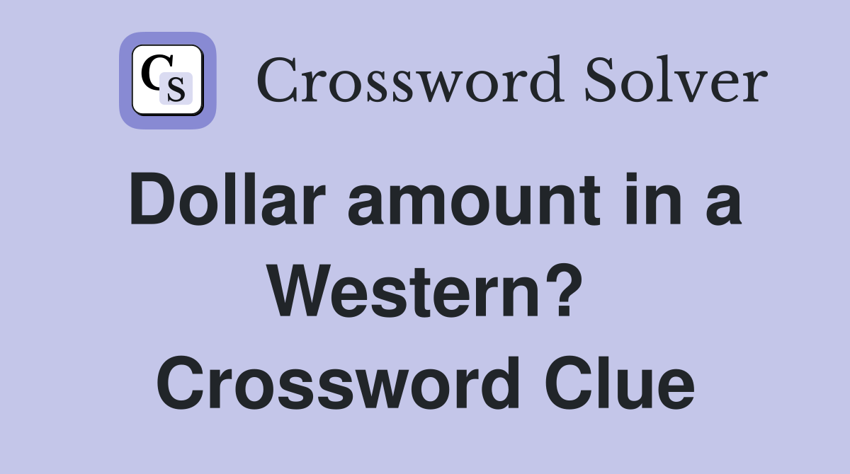 Dollar amount in a Western? Crossword Clue