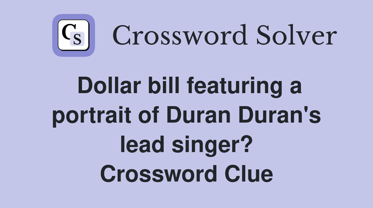 Dollar bill featuring a portrait of Duran Duran's lead singer? Crossword Clue