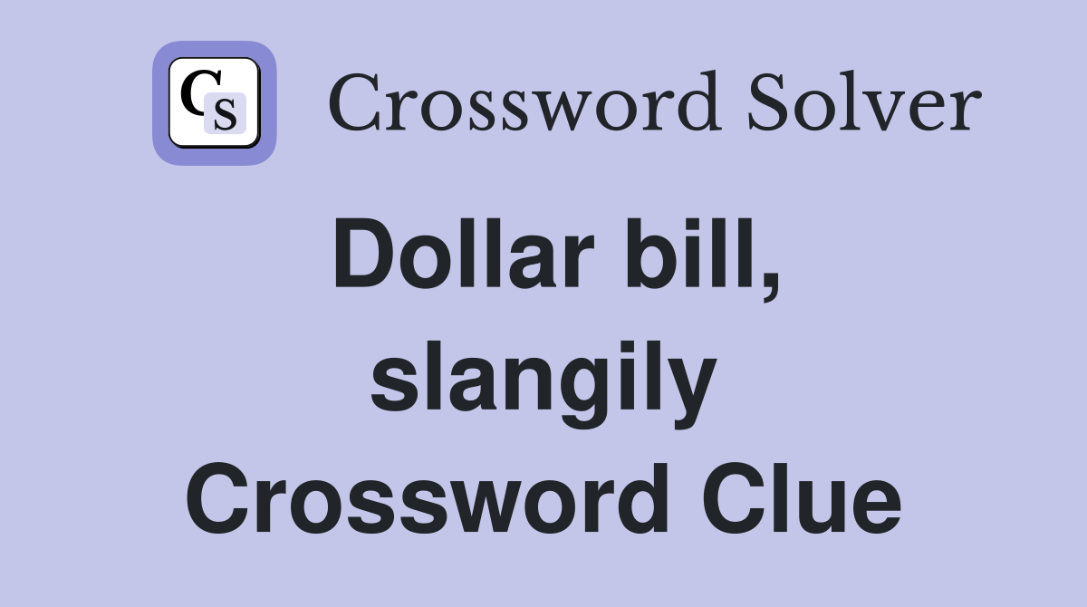 Dollar bill, slangily Crossword Clue