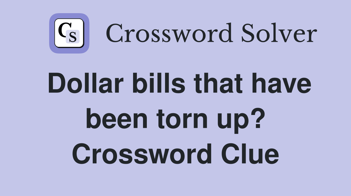 Dollar bills that have been torn up? Crossword Clue