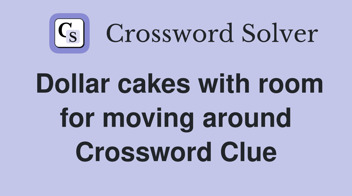 Dollar cakes with room for moving around Crossword Clue