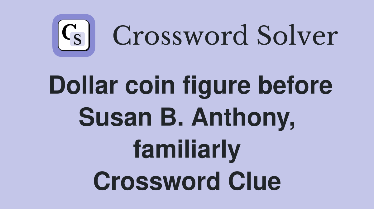 Dollar coin figure before Susan B. Anthony, familiarly Crossword Clue