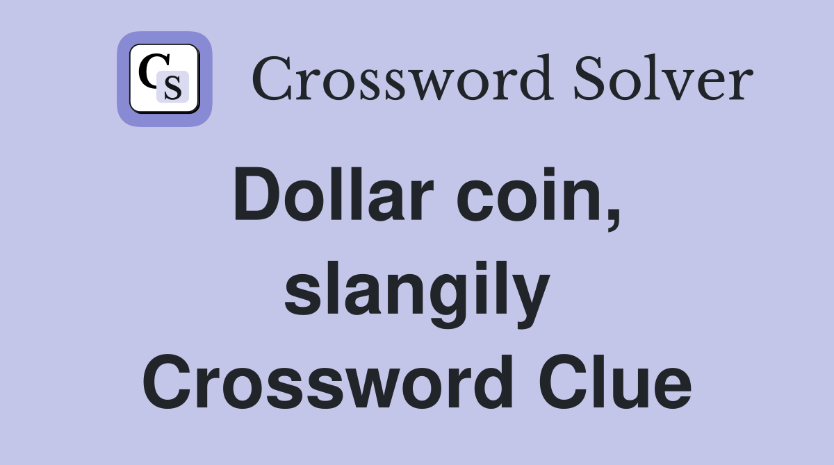 Dollar coin, slangily Crossword Clue