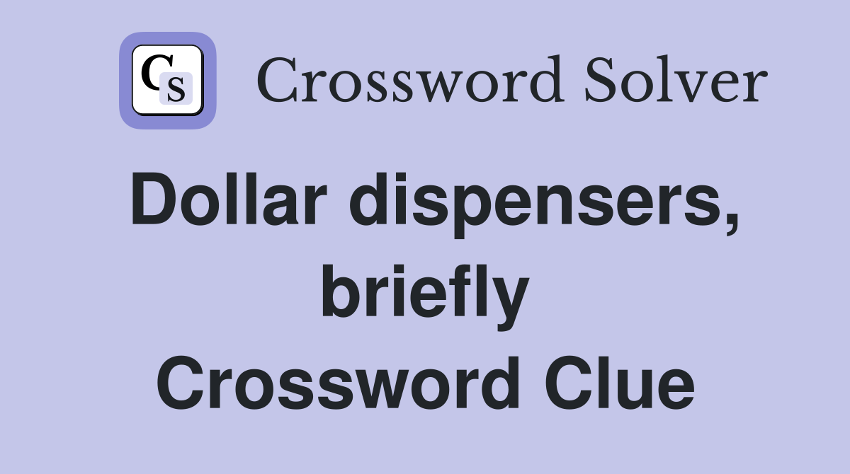 Dollar dispensers, briefly Crossword Clue