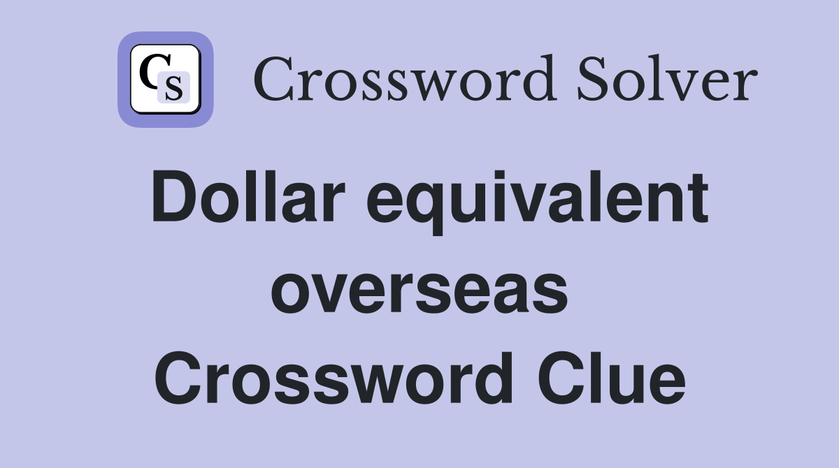 Dollar equivalent overseas Crossword Clue