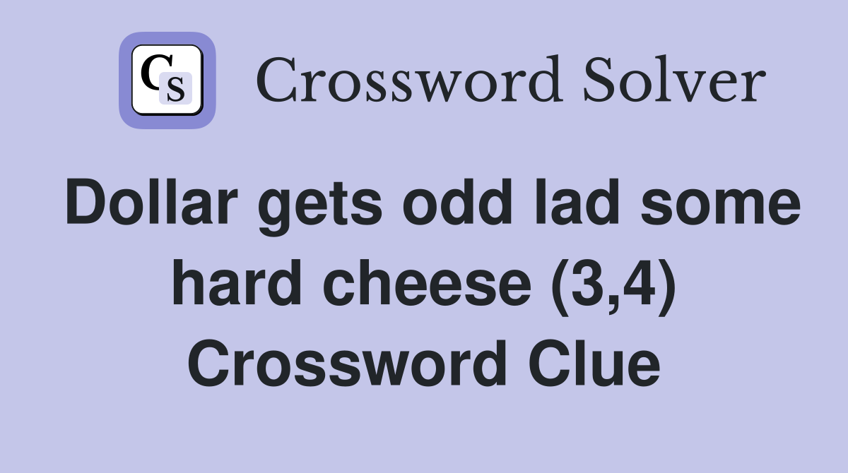 Dollar gets odd lad some hard cheese (3,4) Crossword Clue