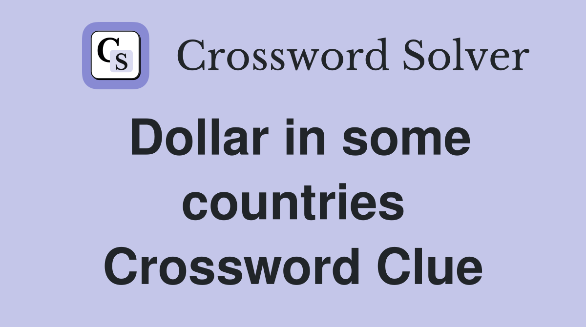 Dollar in some countries Crossword Clue