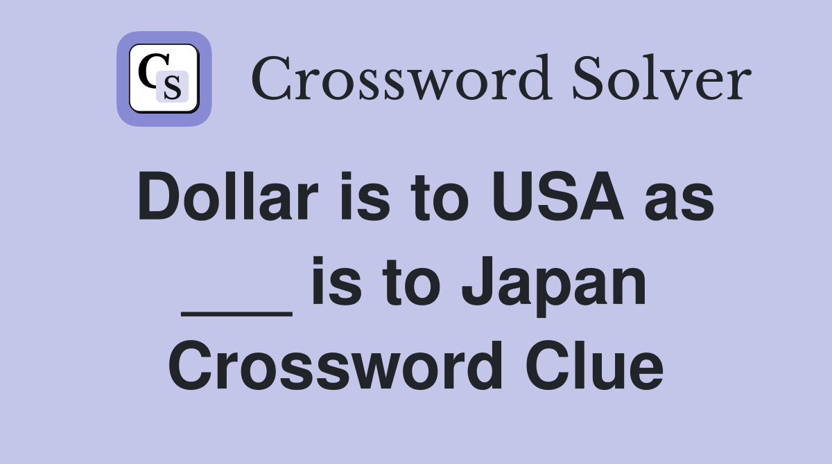 Dollar is to USA as ___ is to Japan Crossword Clue