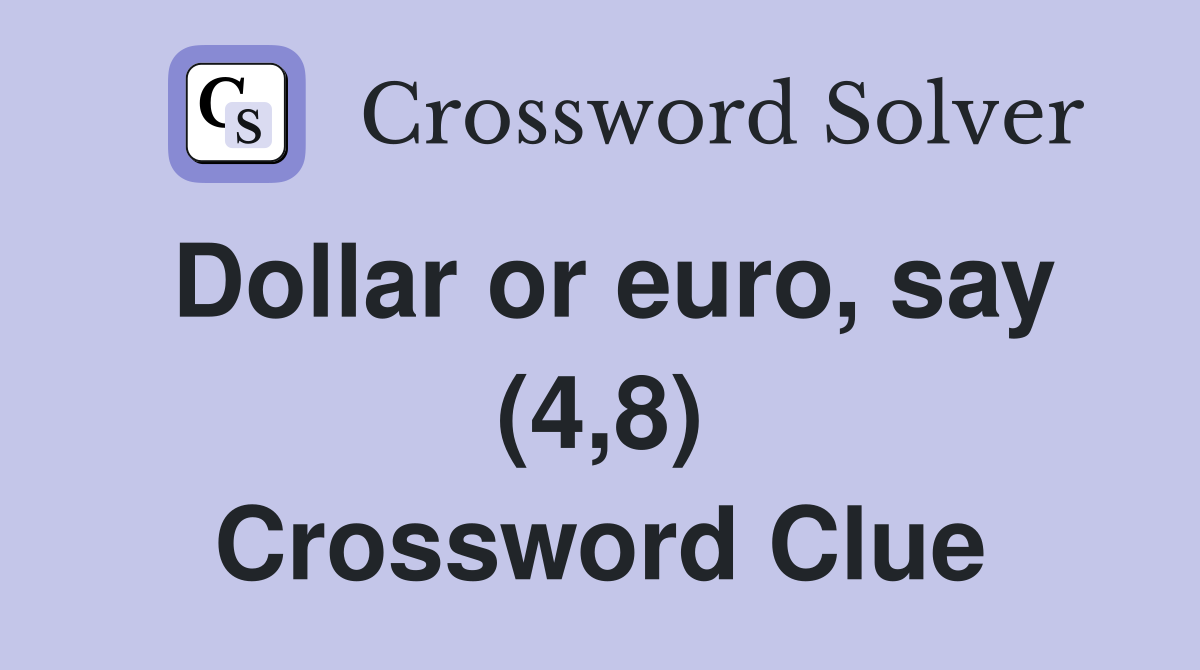 Dollar or euro, say (4,8) Crossword Clue