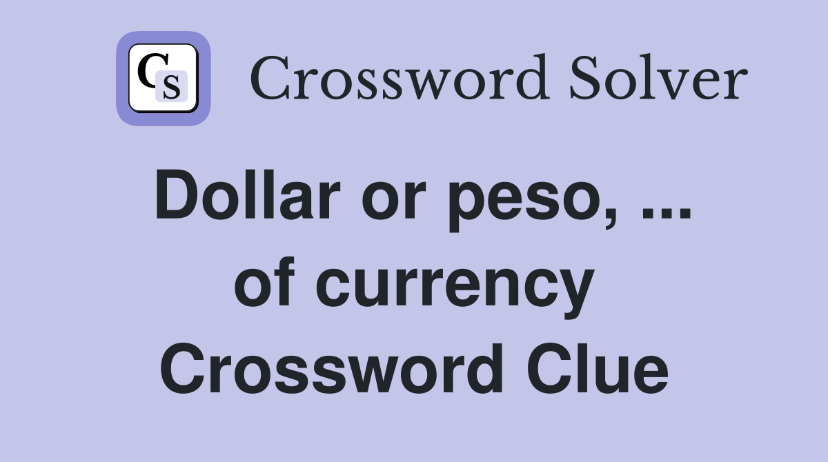 Dollar or peso, ... of currency Crossword Clue