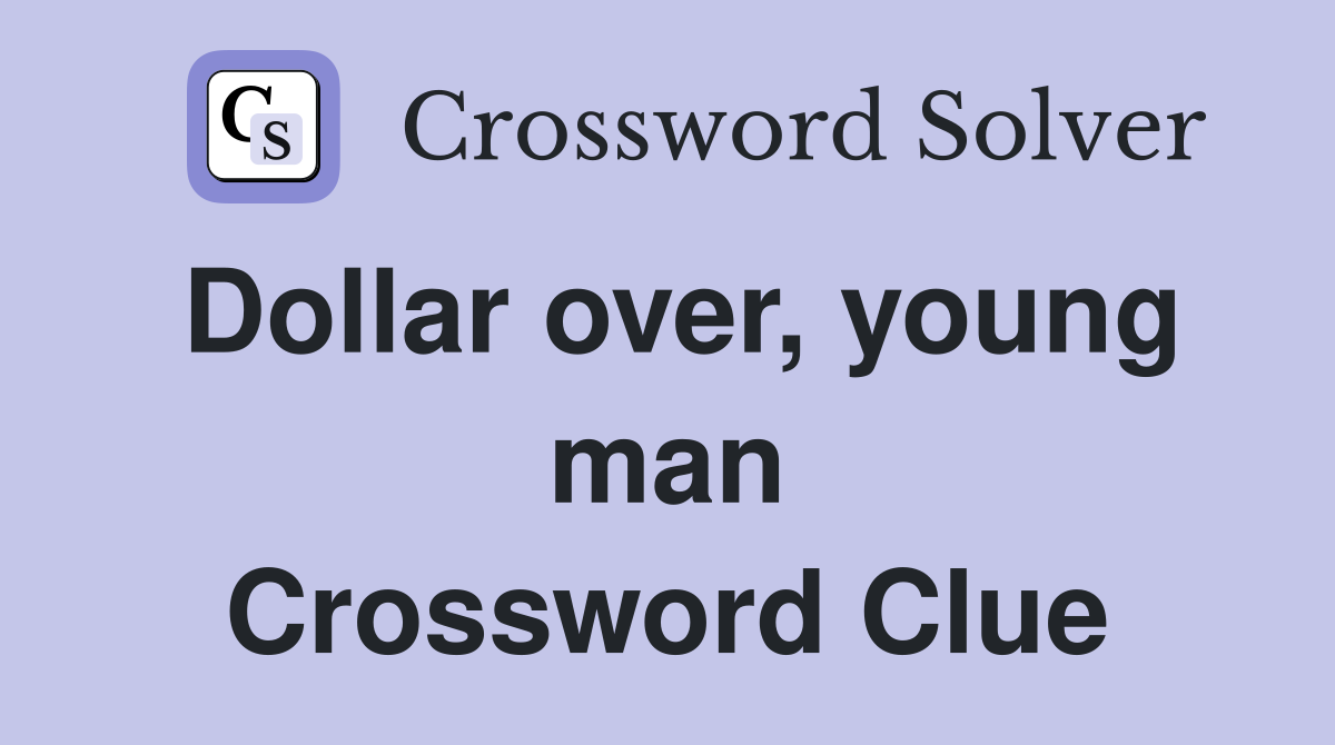 Dollar over, young man Crossword Clue