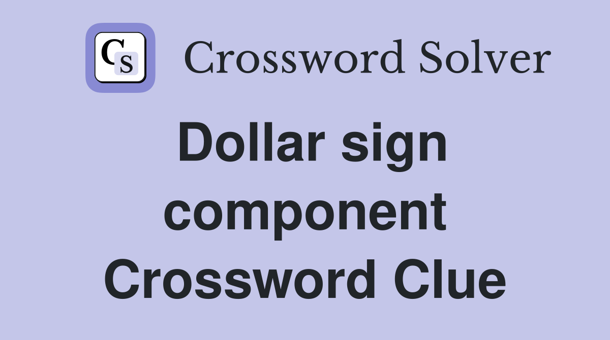Dollar sign component Crossword Clue