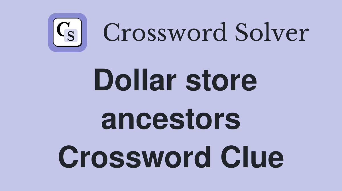 Dollar store ancestors Crossword Clue